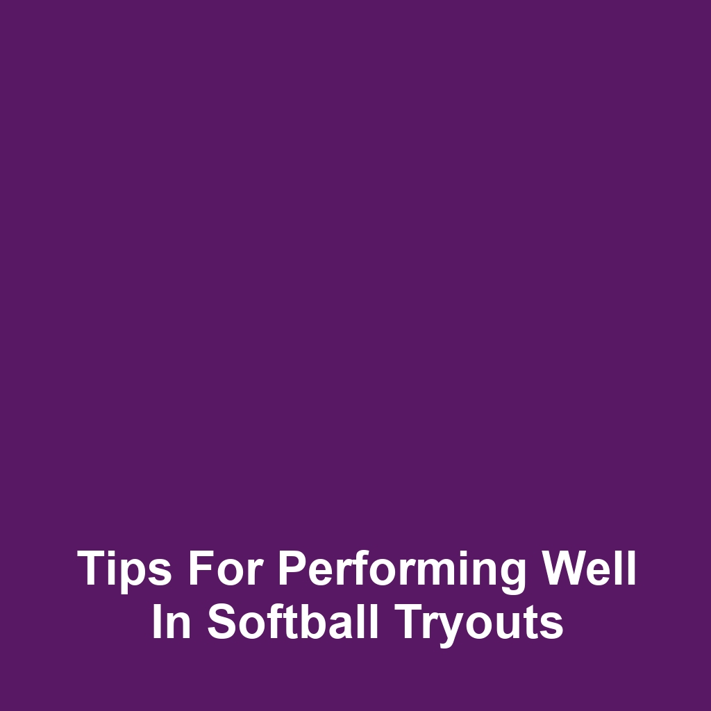 Tips for Performing Well in Softball Tryouts