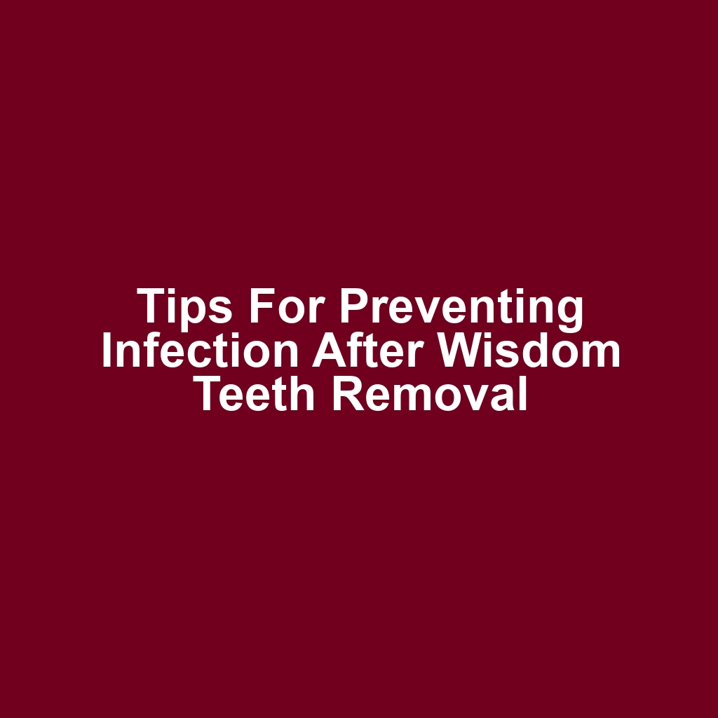 Tips for Preventing Infection After Wisdom Teeth Removal
