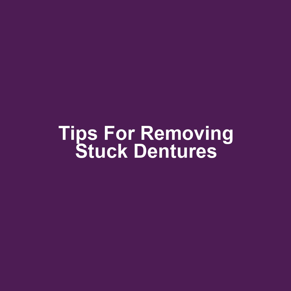 Tips for Removing Stuck Dentures