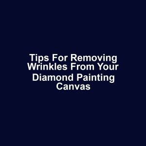 Tips for removing wrinkles from your diamond painting canvas