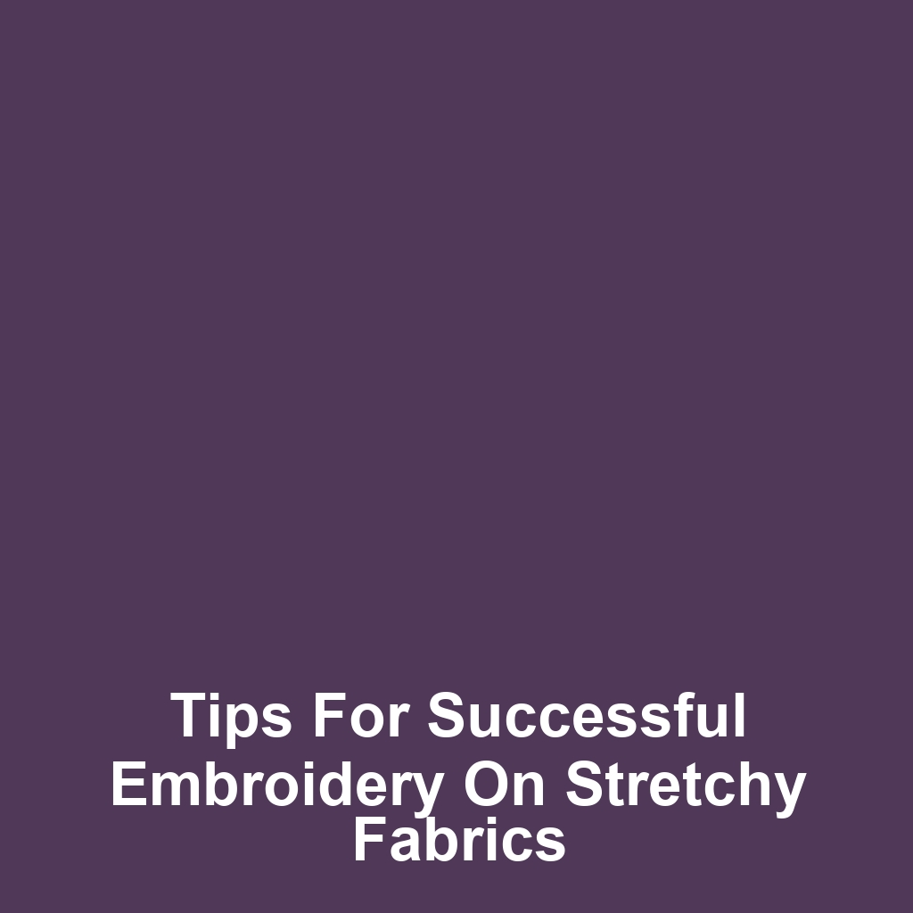 Tips for Successful Embroidery on Stretchy Fabrics