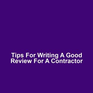 Tips for Writing a Good Review for a Contractor