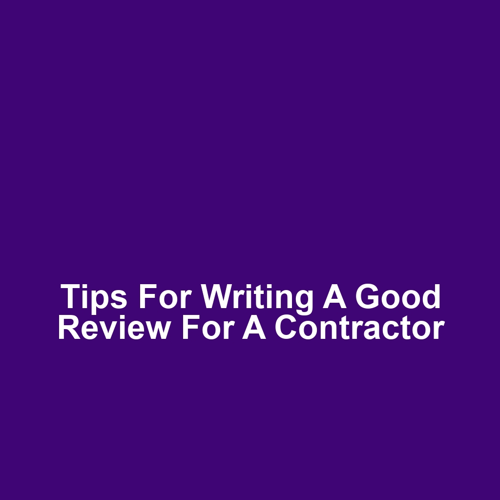Tips for Writing a Good Review for a Contractor