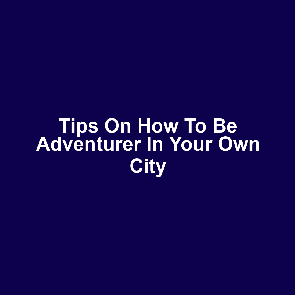 Tips on How to Be Adventurer in Your Own City