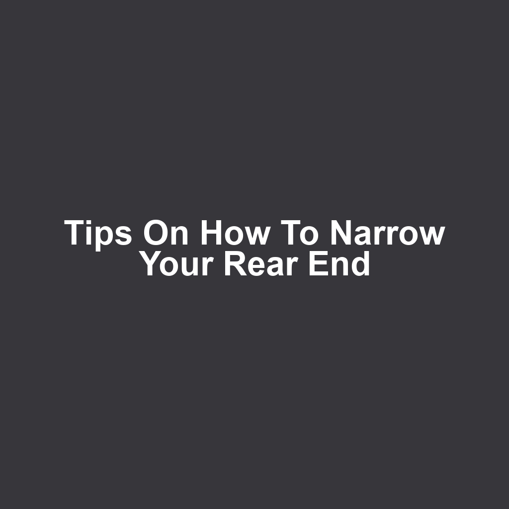 Tips on How to Narrow Your Rear End