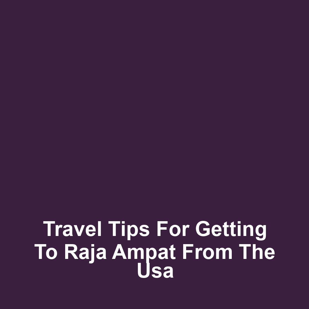 Travel tips for getting to raja ampat from the usa