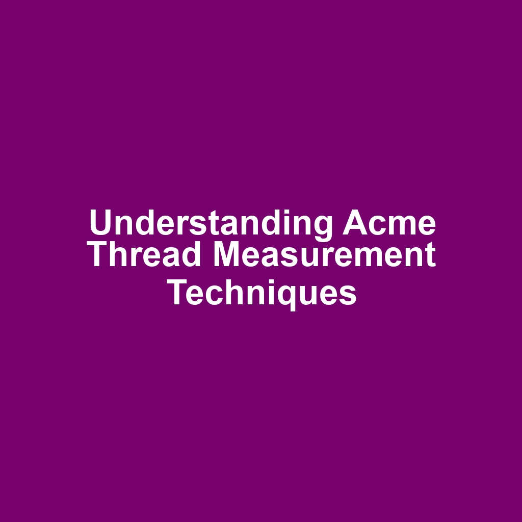 Understanding Acme Thread Measurement Techniques