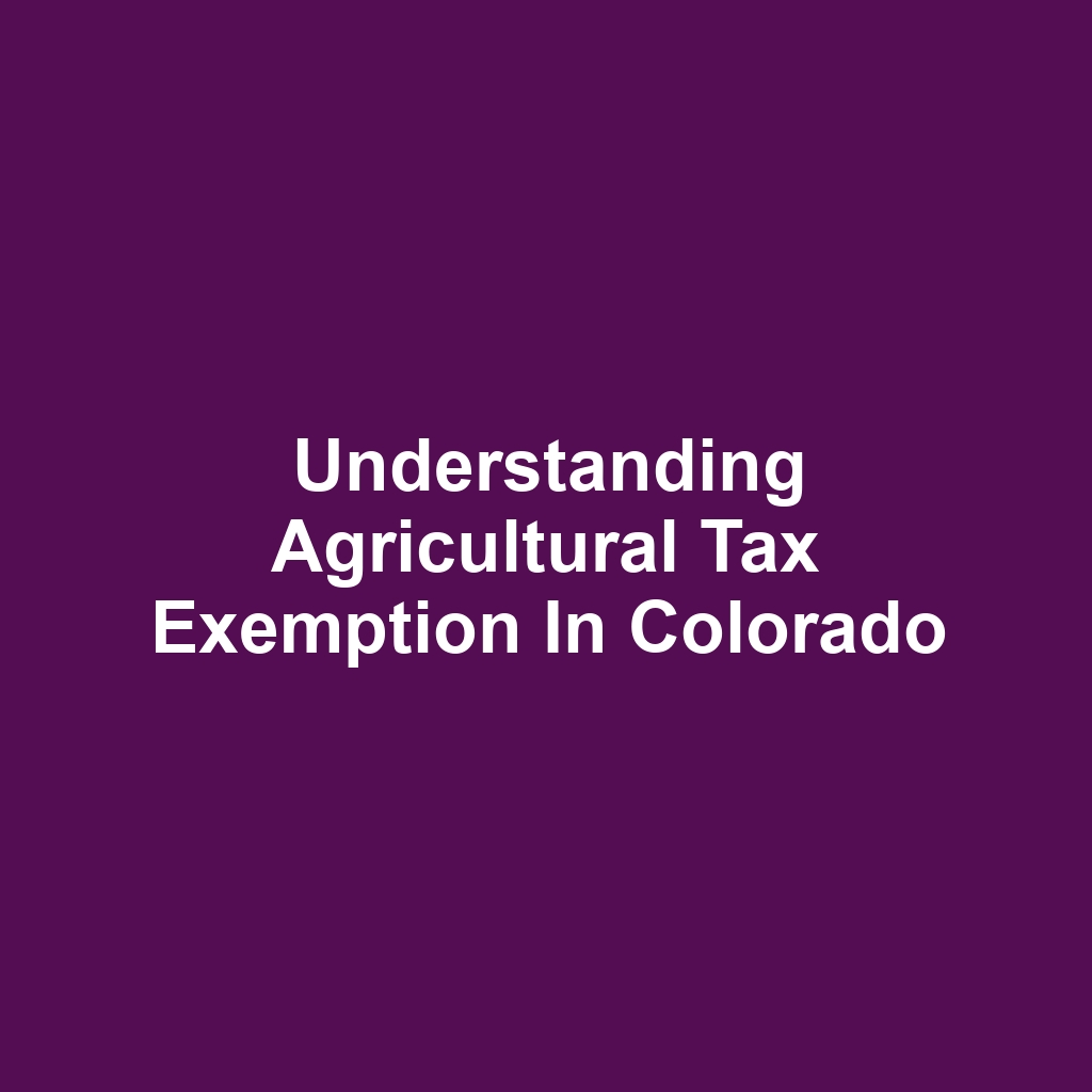Understanding Agricultural Tax Exemption in Colorado