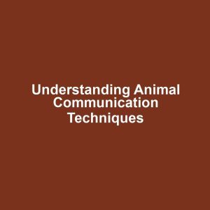 Understanding Animal Communication Techniques
