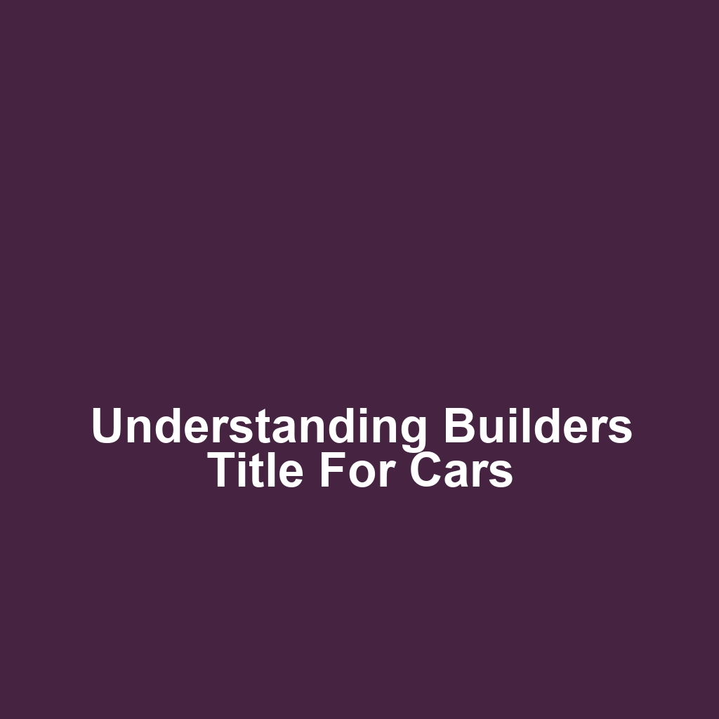 Understanding Builders Title for Cars