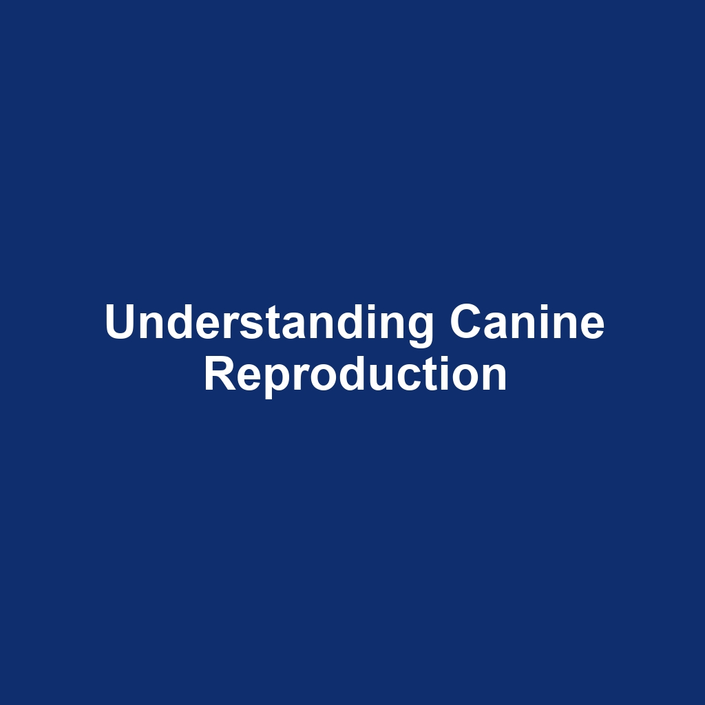 Understanding Canine Reproduction