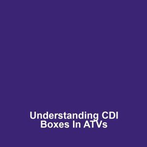 Understanding CDI Boxes in ATVs