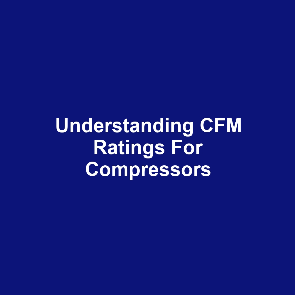 Understanding CFM Ratings for Compressors