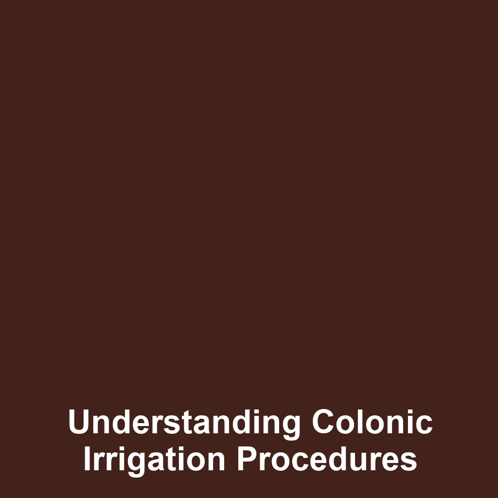 Understanding Colonic Irrigation Procedures