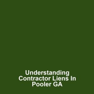 Understanding Contractor Liens in Pooler GA