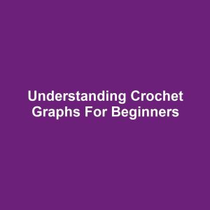 Understanding Crochet Graphs for Beginners