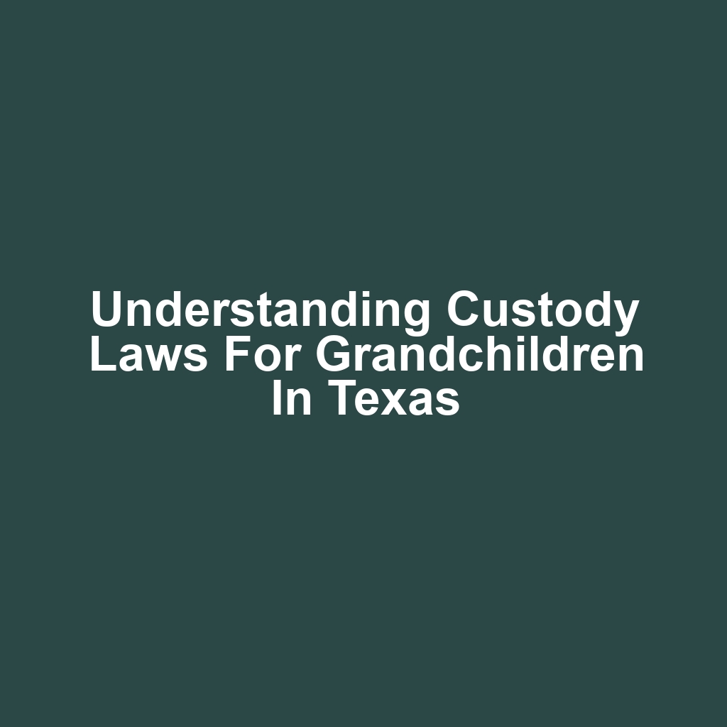 Understanding Custody Laws for Grandchildren in Texas
