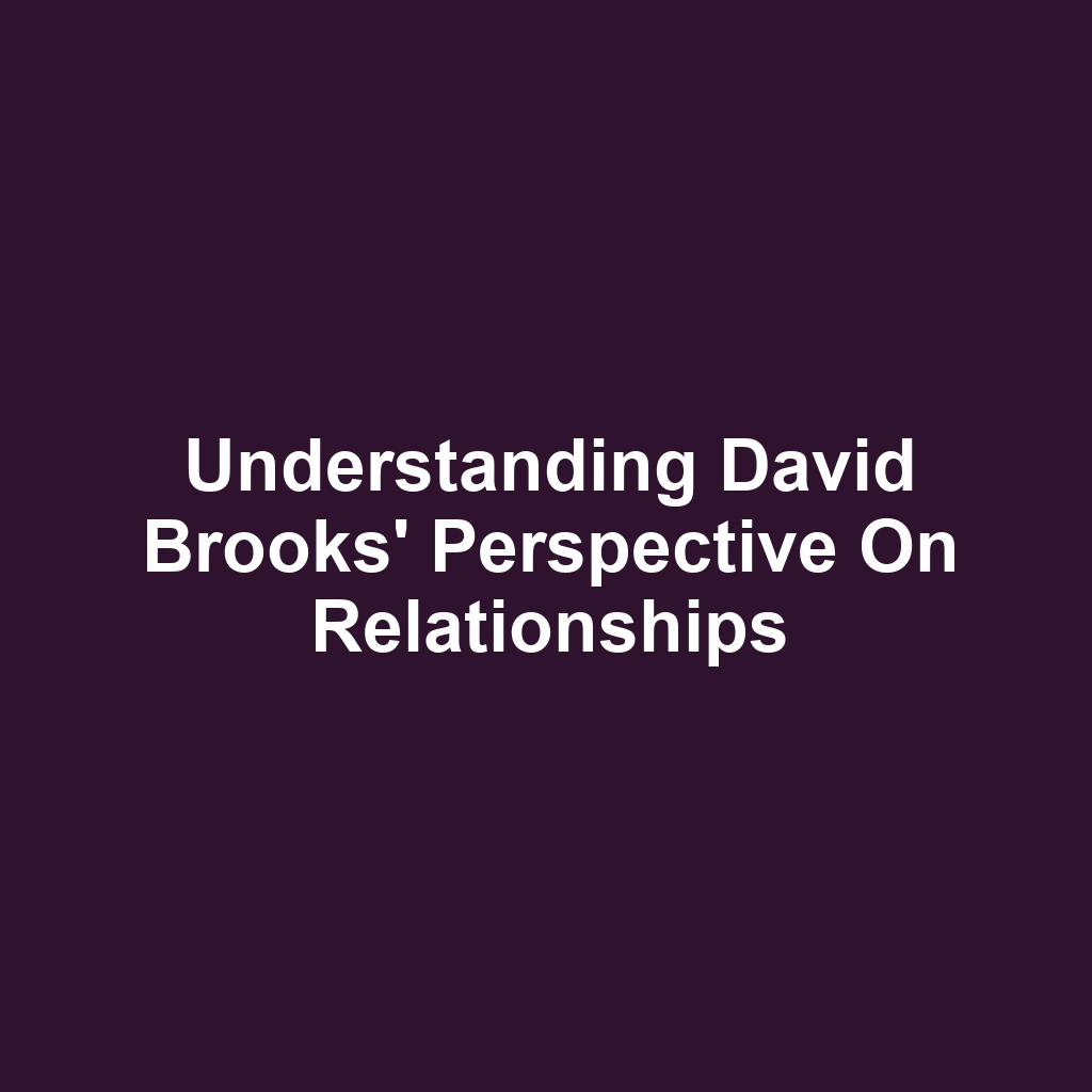 Understanding David Brooks' Perspective on Relationships