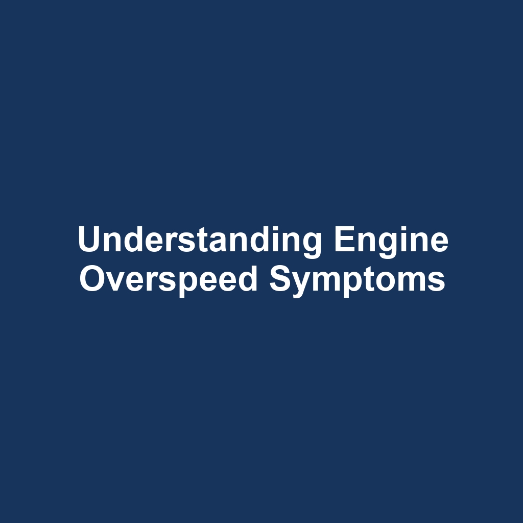 Understanding Engine Overspeed Symptoms