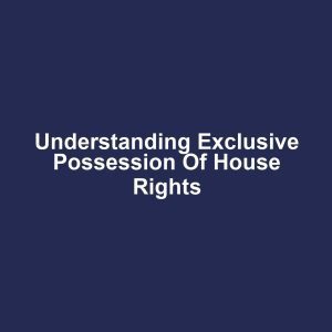 Understanding Exclusive Possession of House Rights