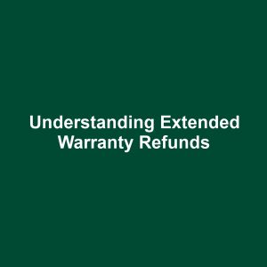 Understanding Extended Warranty Refunds