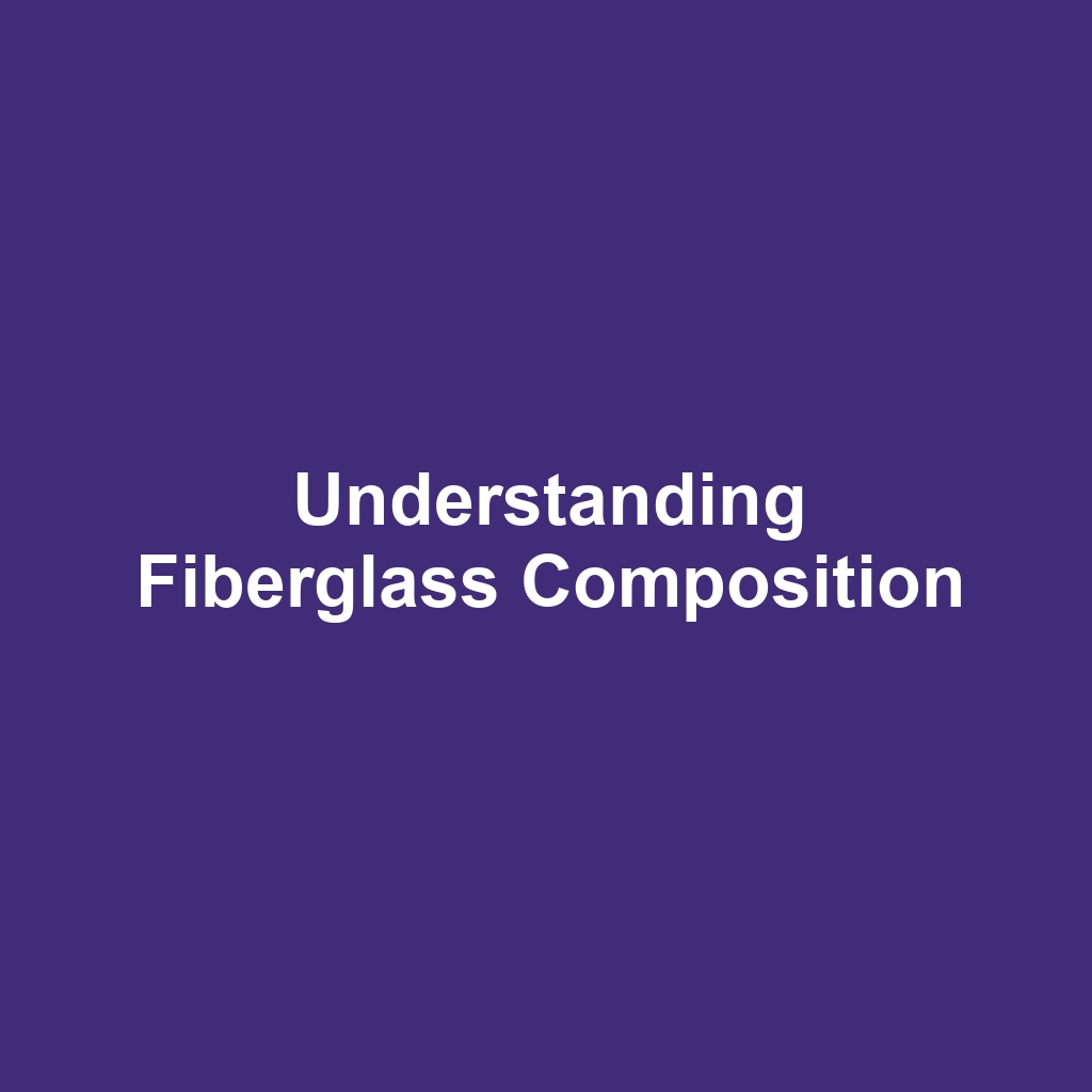 Understanding Fiberglass Composition