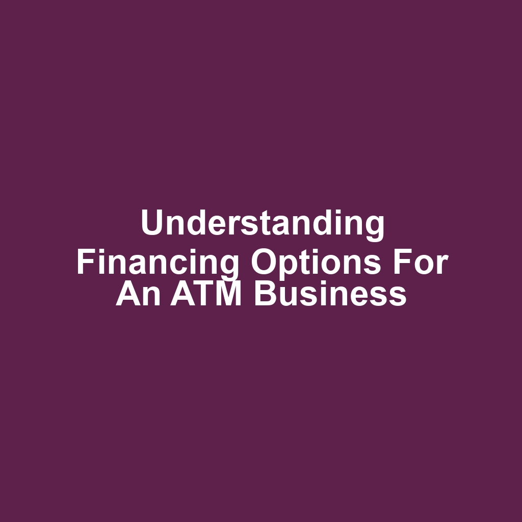 Understanding Financing Options for an ATM Business