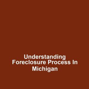 Understanding Foreclosure Process in Michigan