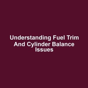 Understanding Fuel Trim and Cylinder Balance Issues