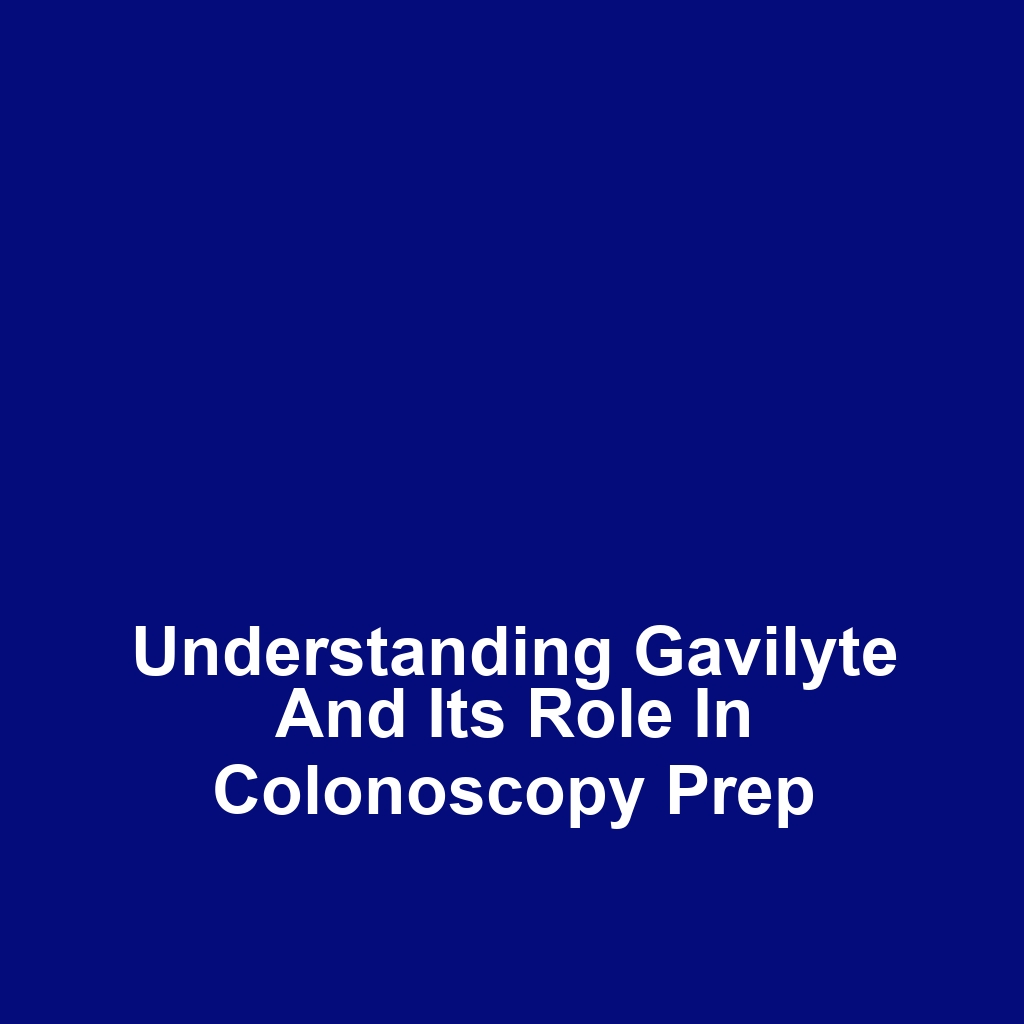 Understanding Gavilyte and Its Role in Colonoscopy Prep