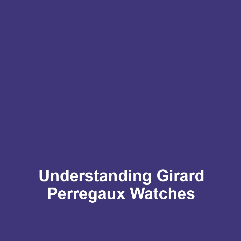 Understanding Girard Perregaux Watches