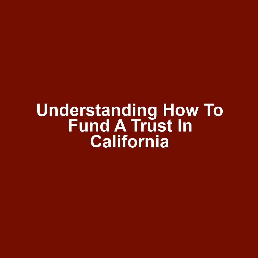 Understanding How to Fund a Trust in California