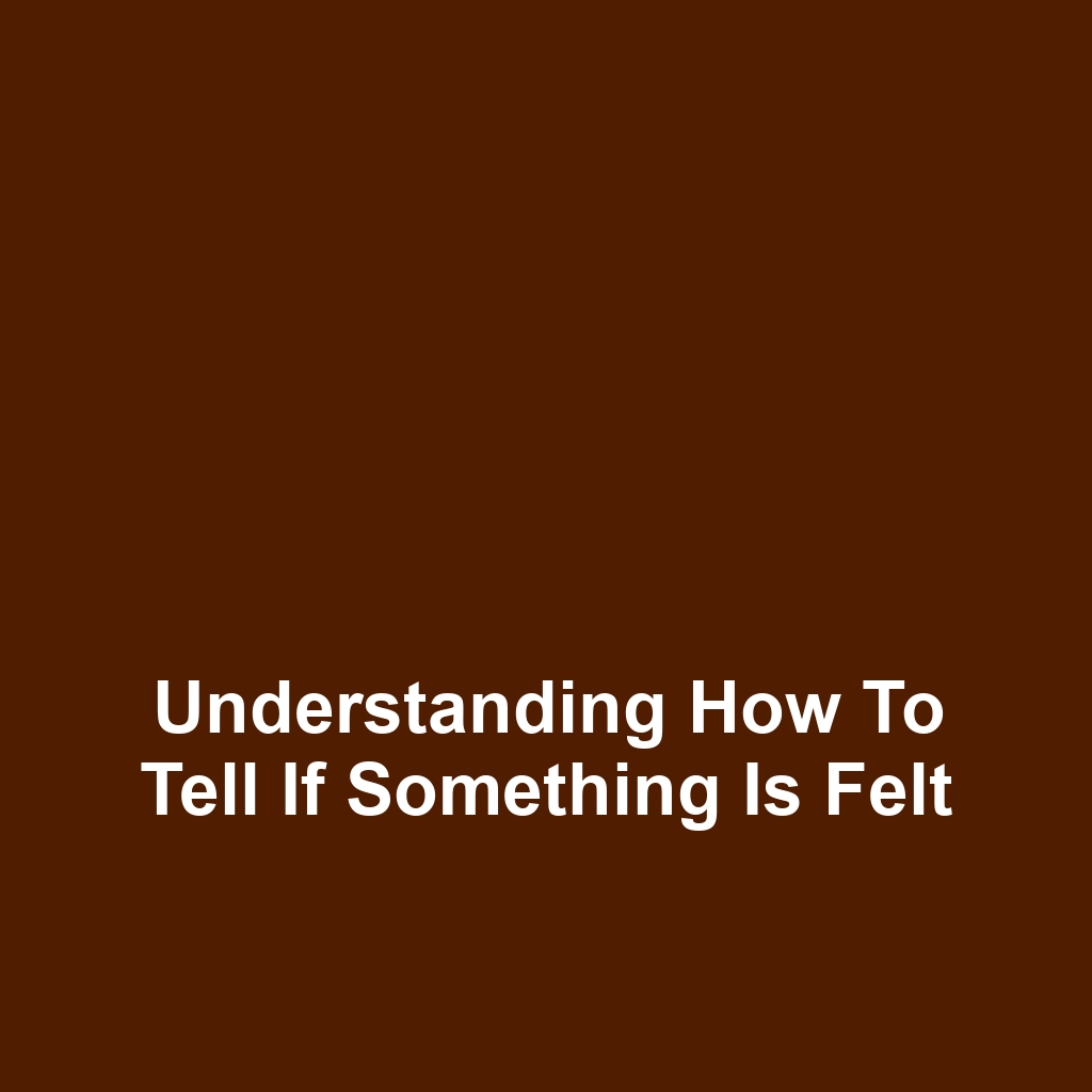 Understanding how to tell if something is felt