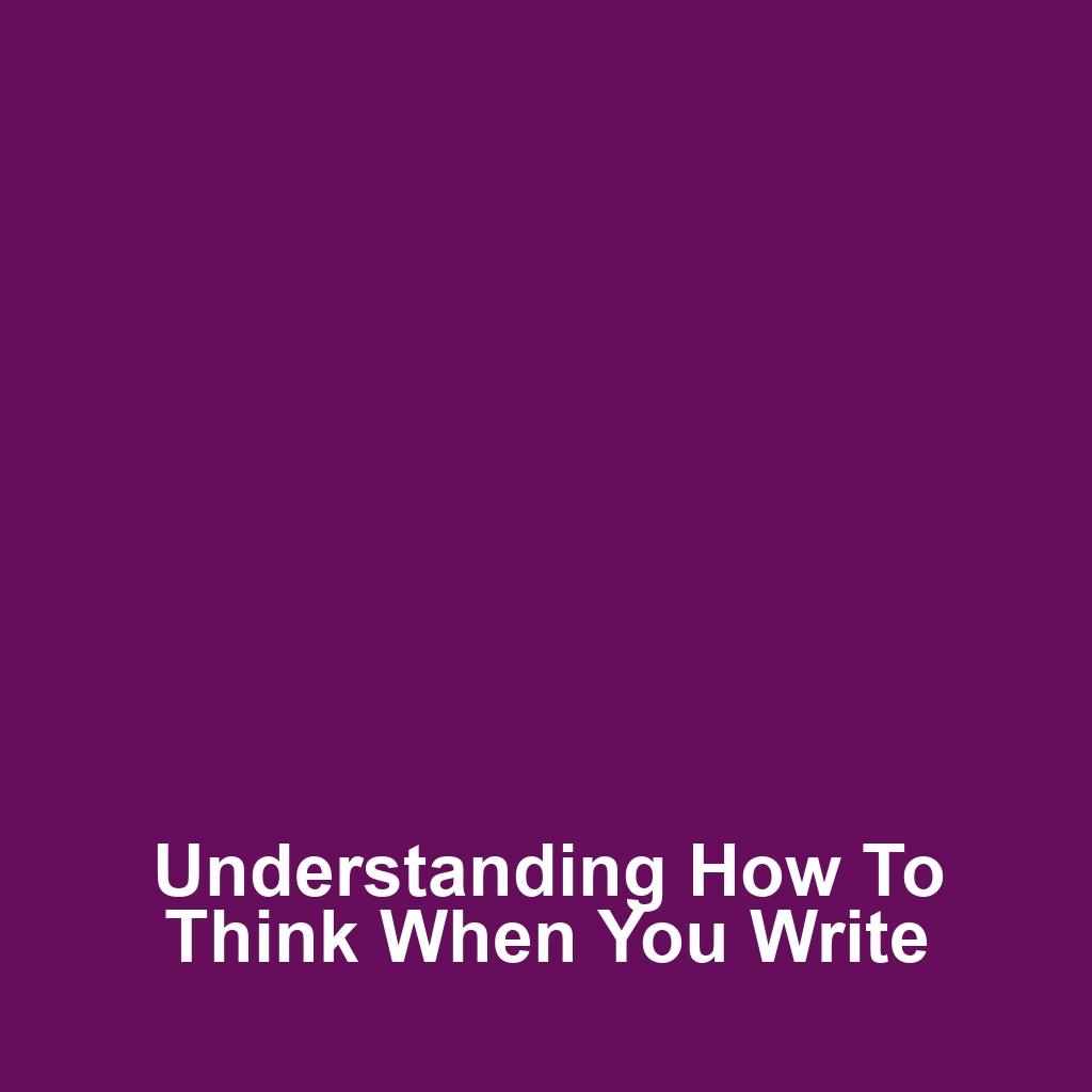 Understanding How to Think When You Write