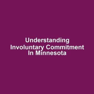 Understanding Involuntary Commitment in Minnesota