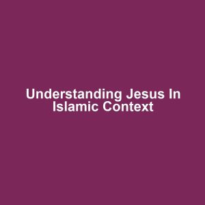 Understanding Jesus in Islamic Context