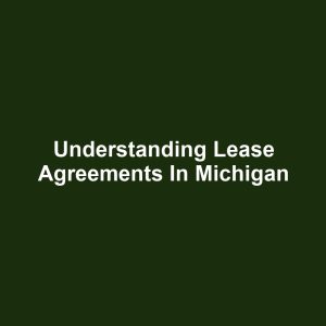 Understanding Lease Agreements in Michigan