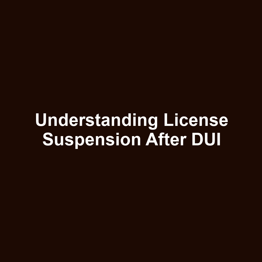 Understanding License Suspension After DUI