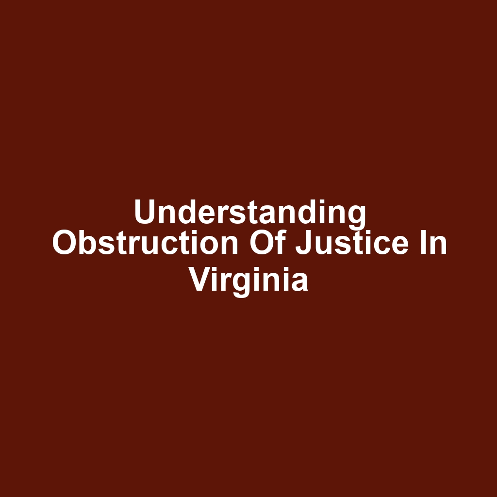 Understanding Obstruction of Justice in Virginia