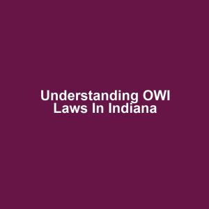 Understanding OWI Laws in Indiana