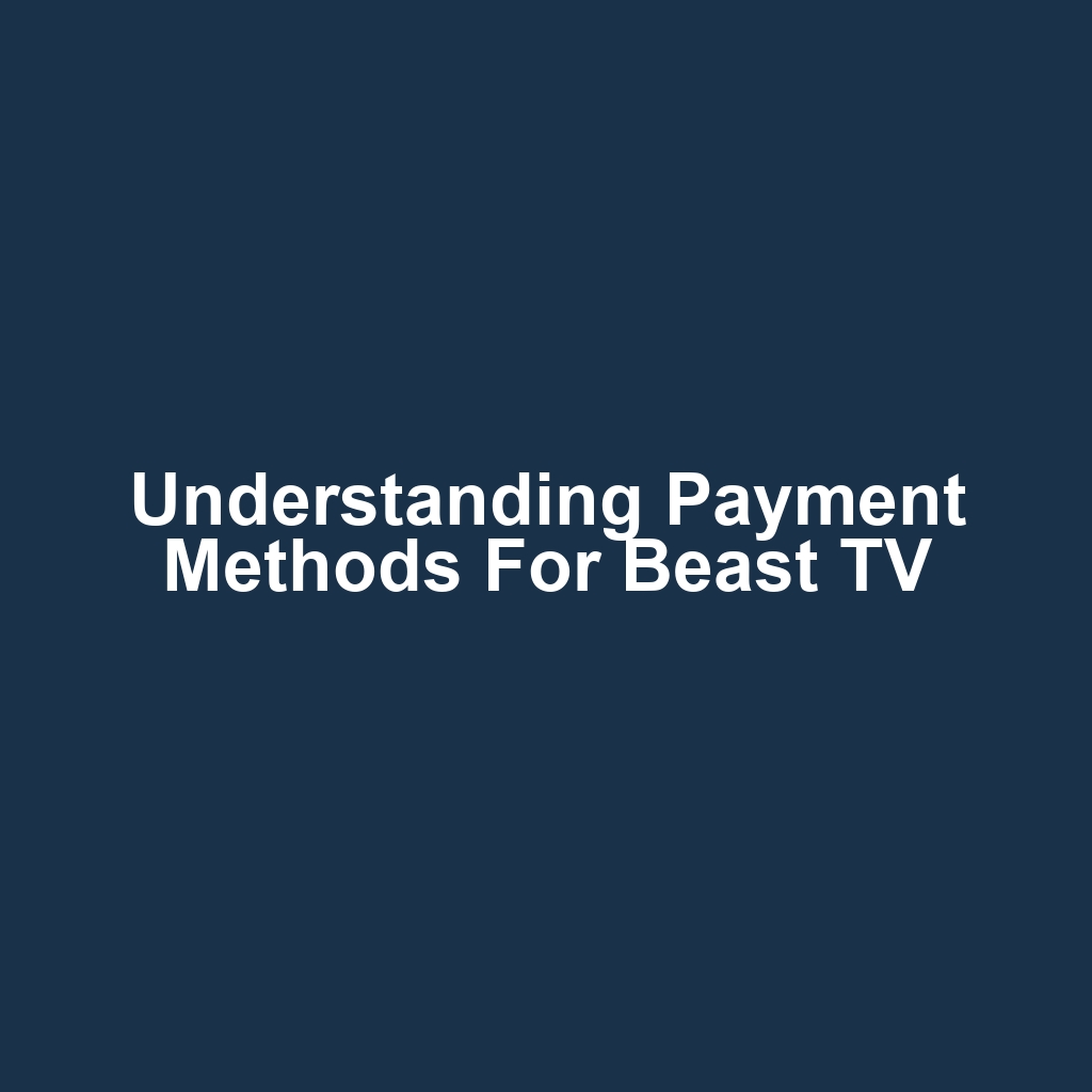 Understanding Payment Methods for Beast TV
