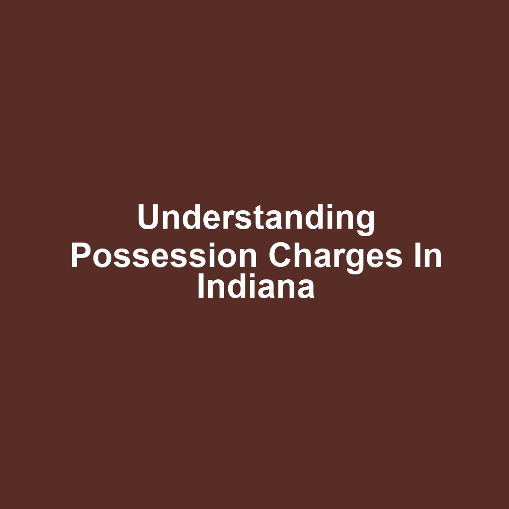 Understanding Possession Charges in Indiana