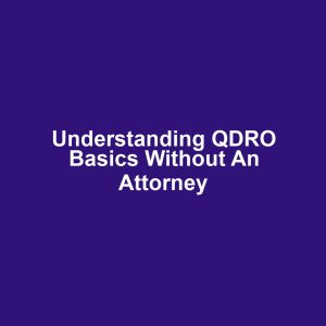 Understanding QDRO Basics Without an Attorney