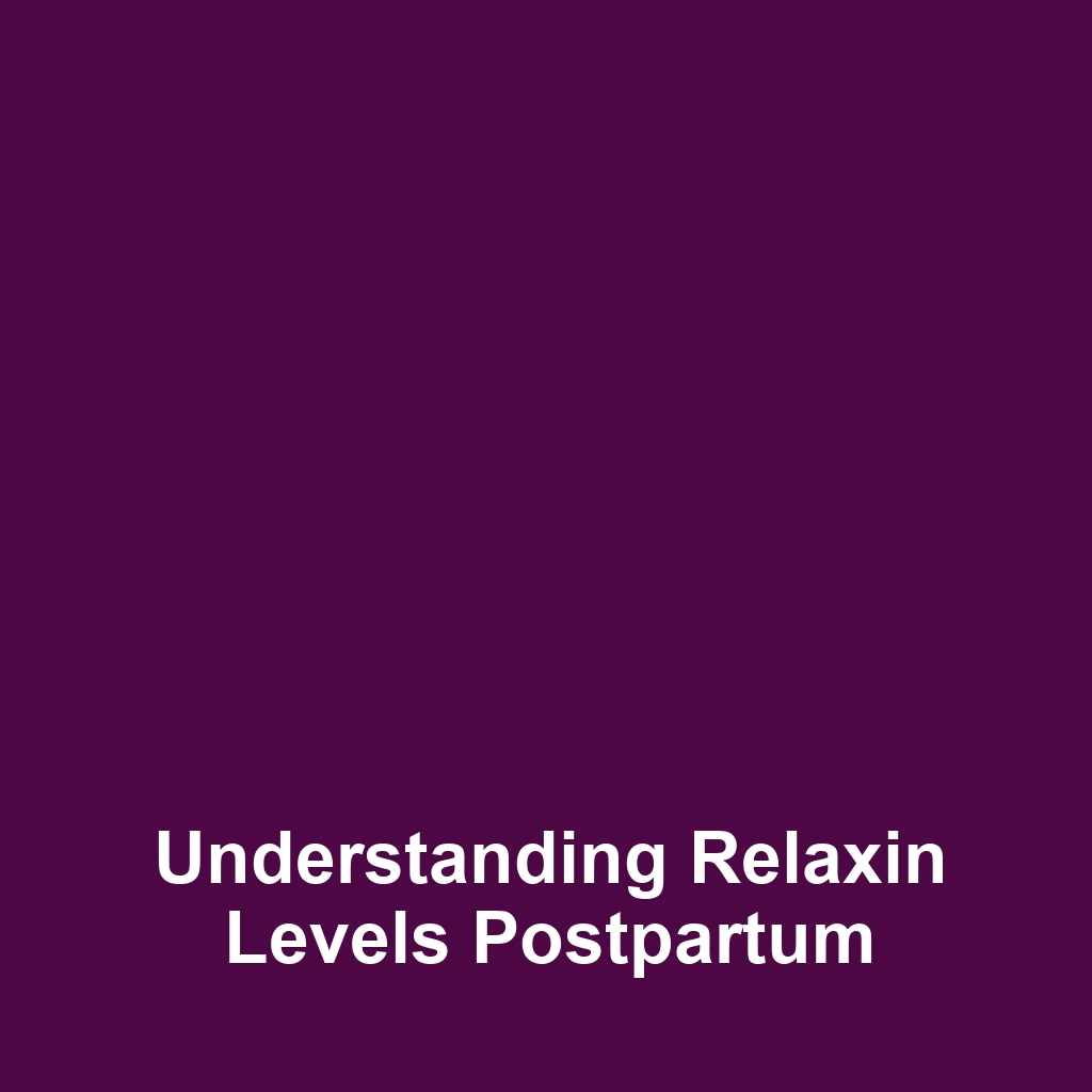 Understanding Relaxin Levels Postpartum