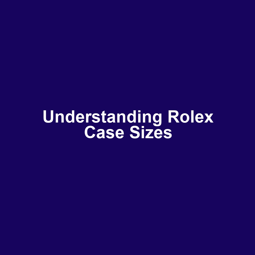 Understanding Rolex Case Sizes