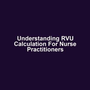 Understanding RVU Calculation for Nurse Practitioners