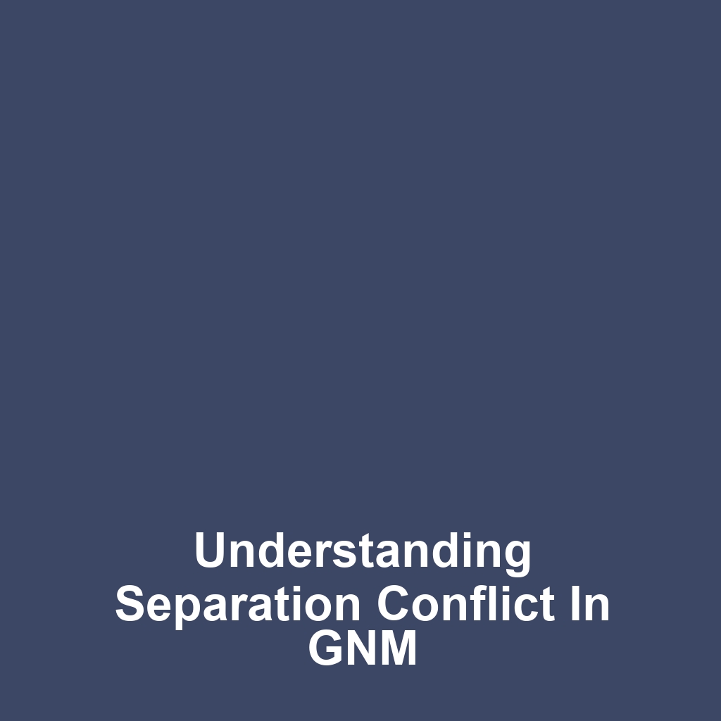 Understanding Separation Conflict in GNM