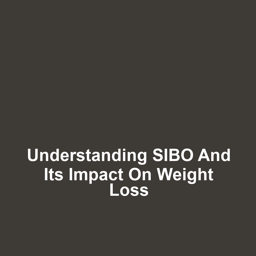 Understanding SIBO and Its Impact on Weight Loss