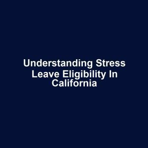Understanding Stress Leave Eligibility in California