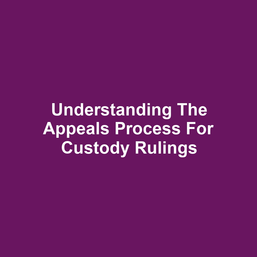 Understanding the Appeals Process for Custody Rulings